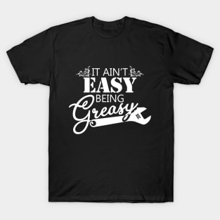 It Ain't Easy Being Greasy T-Shirt